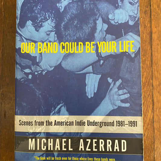 Our Band Could Be Your Life: Scenes from the American Indie Underground, 1981-1991 Book by Michael Azerrad